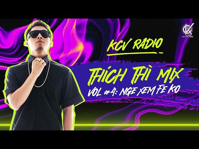 KCV RADIO THÍCH THÌ MIX VOL #4 : NGE XEM FE KO?