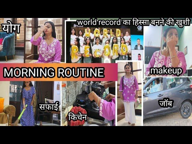 MorningRoutine ~ सफाई, रसोई,makeup,योगा क्लास, जॉब पर जाना और world record का हिस्सा बनने की खुशी 