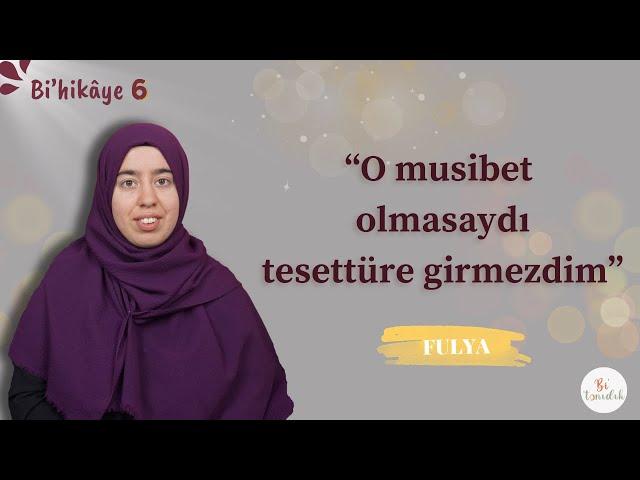 Tesettürün Hayatımda Yeri Yoktu - Fulya | Bi'hikaye-6