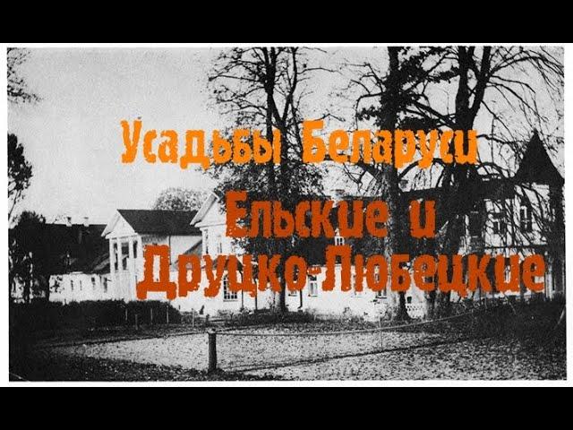 Усадьбы Беларуси.Ельские и Друцко-Любецкие