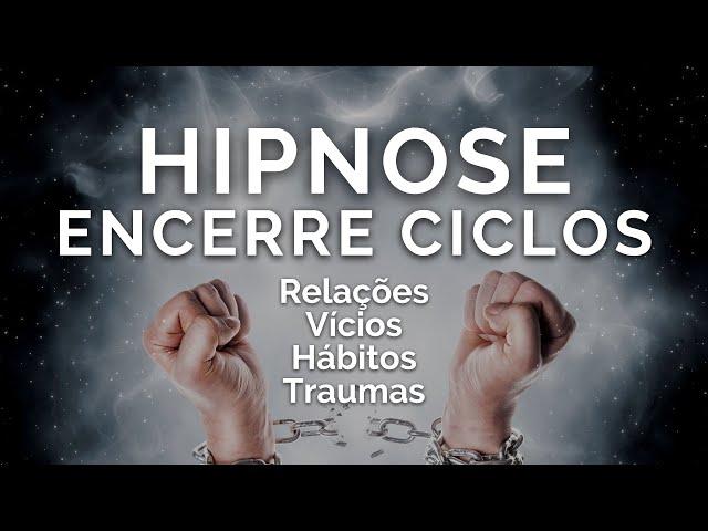 HIPNOSE PARA ENCERRAR CICLOS - Fim de relacionamentos, vícios, hábitos ruins, traumas