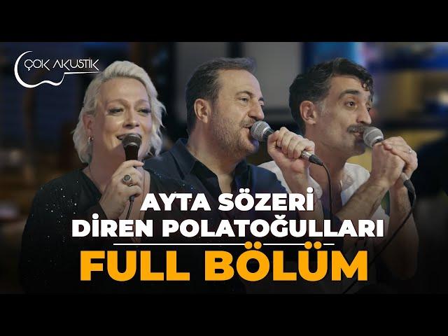 FULL BÖLÜM - AYTA SÖZERİ & DİREN POLATOĞULLARI | Çok Akustik