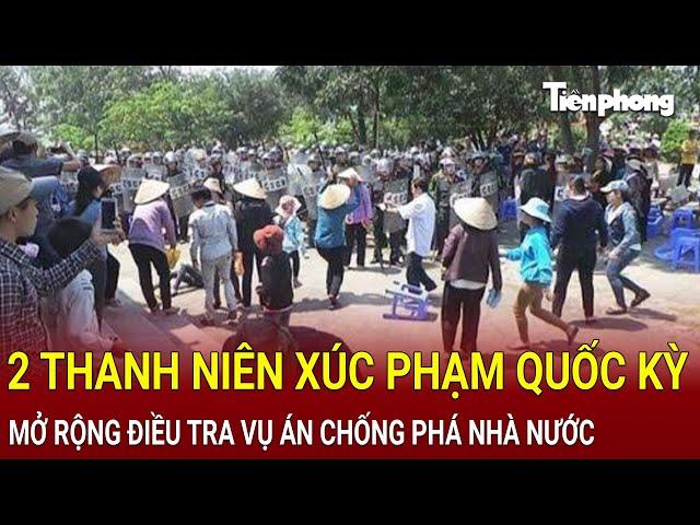 Bản tin sáng 20/11: 2 thanh niên xúc phạm quốc kỳ; Mở rộng điều tra vụ án âm mưu chống phá Nhà nước