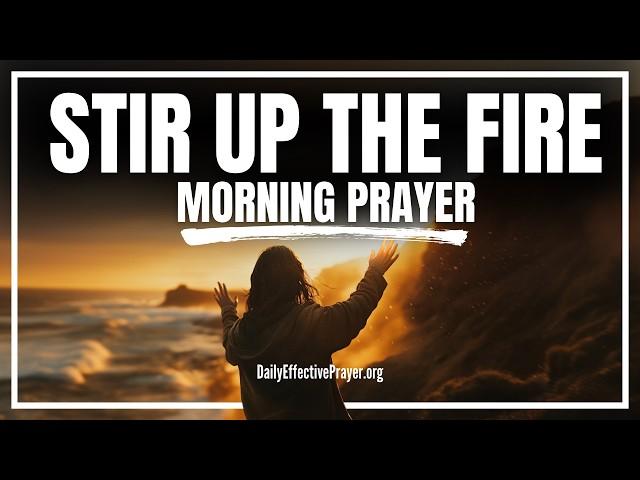 Rekindle The Fire Within You—MOVE INTO GOD’S PURPOSE | Blessed Morning Prayer To Start Your Day