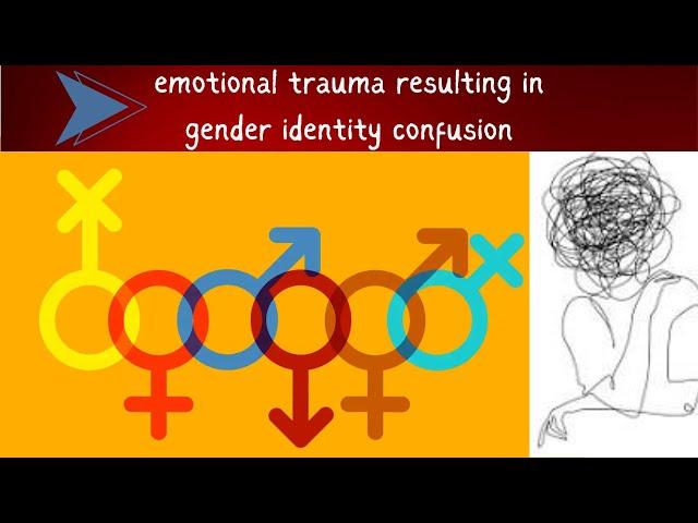 Emotional trauma resulting in gender identity confusion - Dr. Linda Seiler