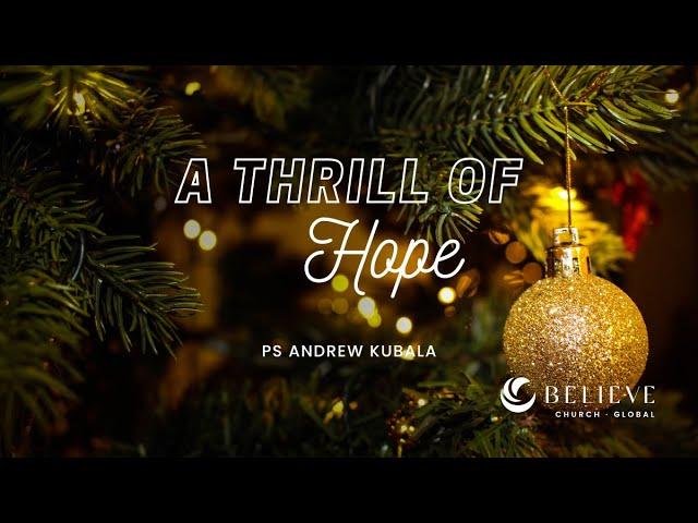 Ps Andrew Kubala 'A Thrill of Hope' - Believe Church Global