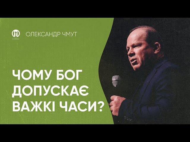 Чому Бог допускає важкі часи | Олександр Чмут