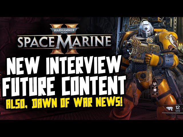 Space Marine 2 NEW INTERVIEW! FUTURE CONTENT! Dawn of War hype is back!