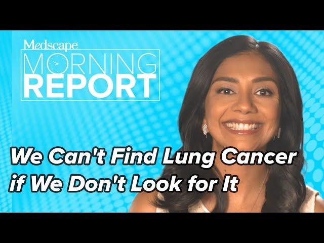 We Can't Find Lung Cancer if We Don't Look for It | Morning Report