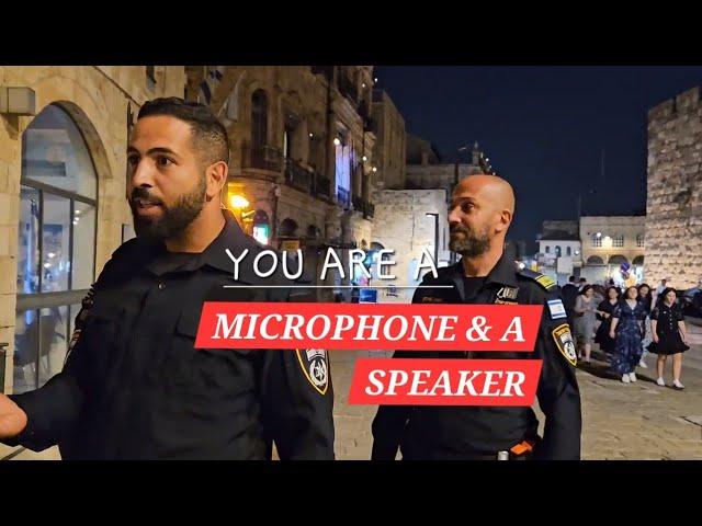 JERUSALEM POLICE SAYS, YOU ARE A MICROPHONE & SPEAKER. #JERUSALEM #ISRAEL #WAR #JESUS #YESHUA #GOD