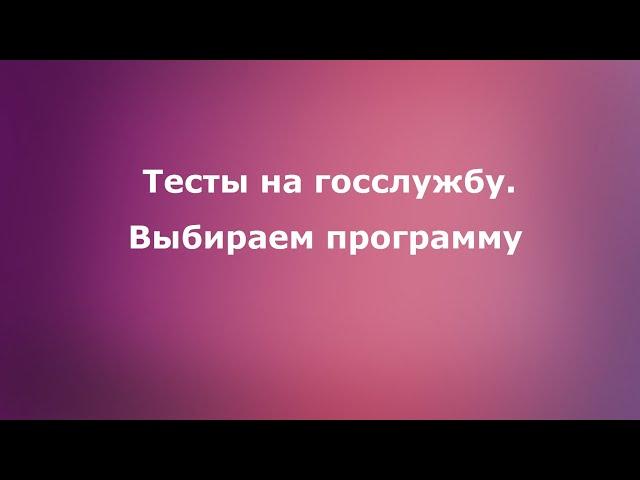 Тесты на госслужбу. Выбираем правильно ПРОГРАММУ тестирования