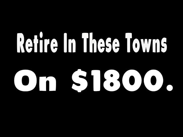 10 US Towns You Can Retire on $1800 a month.