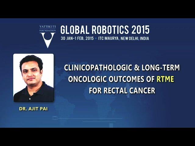 Dr Ajit Pai: Clinicopathologic & Long-Term Oncologic Outcomes of RTME for Rectal Cancer