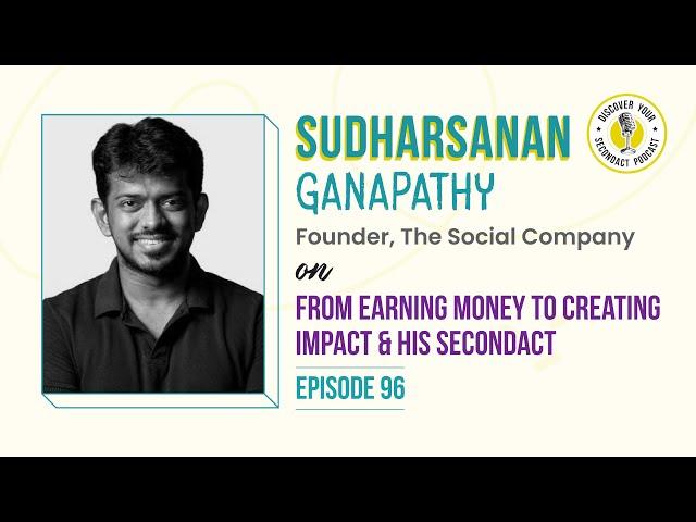 Sudharsanan Ganapathy on From Earning Money to Creating Impact & His SecondAct | Episode 96