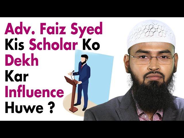 Adv. Faiz Syed Ne Kis Scholar Ko Dekh Kar Deen Ka Kaam Start Kiya Aur Kis Se Influence Huwe ?