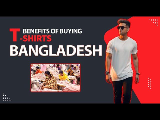 Benefits of Buying T Shirts from Bangladesh how to import from Bangladesh|wholesale clothing factory