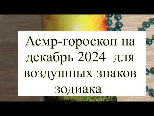 Асмр-таро гороскоп на декабрь 2024 для воздушных знаков зодиака