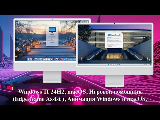 Windows 11 24H2, macOS, Игровой помощник (Edge Game Assist ), Анимация Windows и macOS.