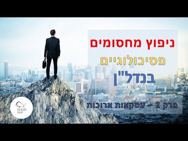 ניפוץ מחסומים פסיכולוגים בנדל''ן – חלק 2 – עסקאות ארוכות ⏳