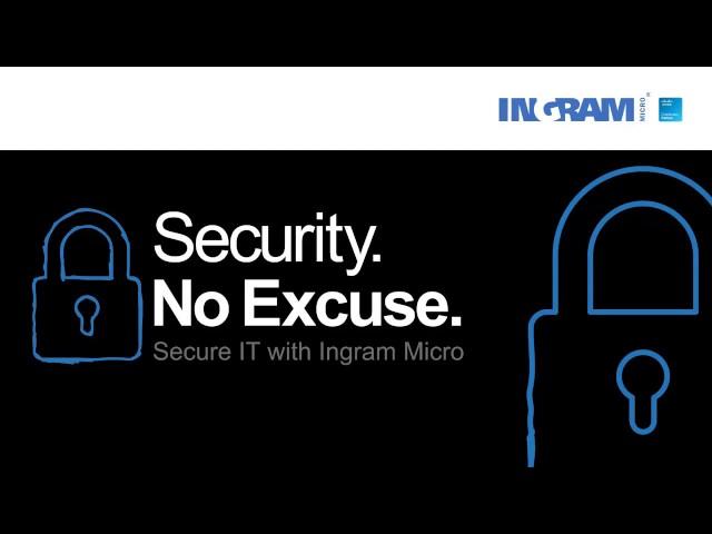 Security — No Excuse (Secure IT with Ingram Micro)