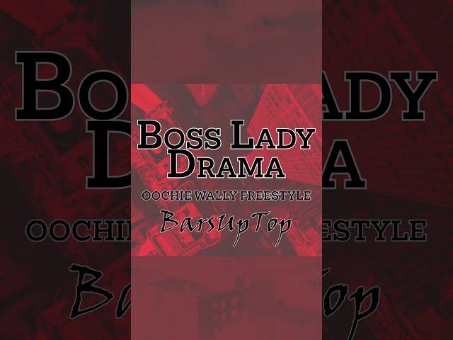 Oochie, Wally freestyle-BOSS LADY DRAMA (OFFICAL MUSIC VIDEO)