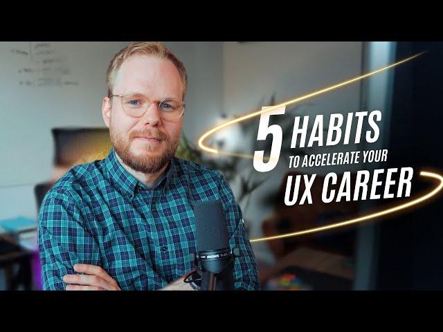 5 Habits to Accelerate Your Career In UX