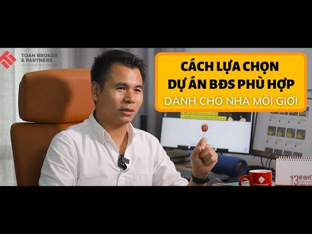 Cách lựa chọn dự án phù hợp cho Nhà Môi Giới BĐS | Toan Broker