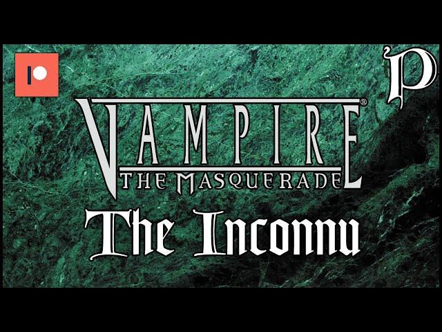 Vampire: the Masquerade - the Inconnu (Patreon video)