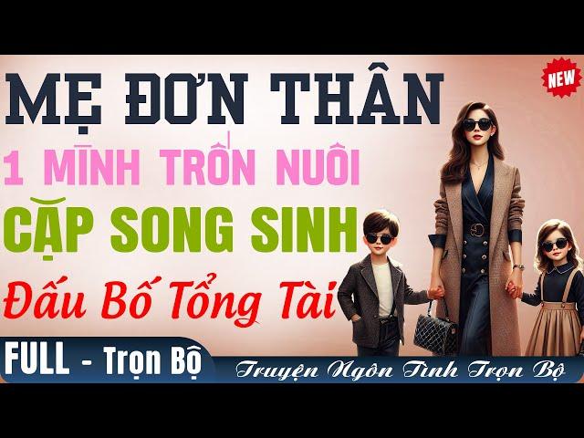 Nghe là THỔN THỨC: MẸ ĐƠN THÂN 1 Mình NUÔI CẶP SINH ĐÔI giấu Bố Tổng Tài Truyện Trọn Bộ FULL Mới