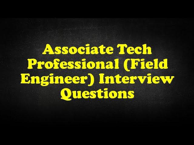 Associate Tech Professional (Field Engineer) Interview Questions