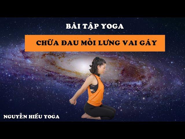 Bài tập Yoga chữa đau lưng, đau nhức mỏi vai gáy _ Nguyễn Hiếu Yoga