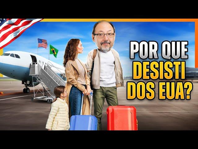 “DESISTI DOS EUA!” VOU VOLTAR PARA O BRASIL.