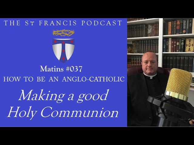 Matins #037 - How to be an Anglo-Catholic: Making a good Holy Communion