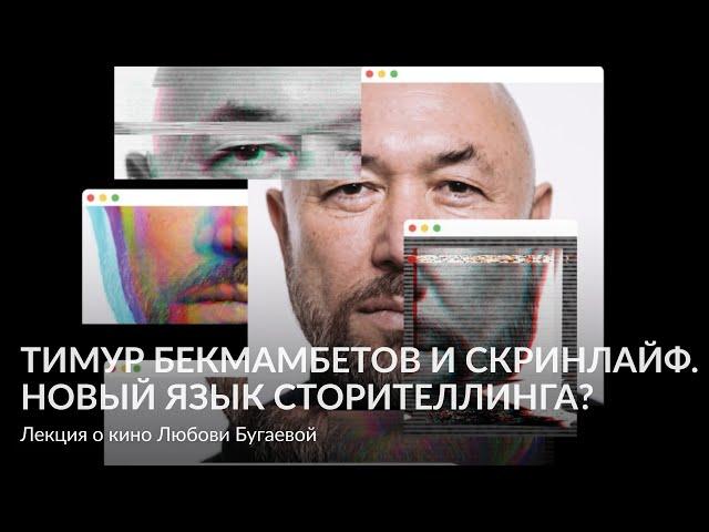 Тимур Бекмамбетов и скринлайф  Новый язык сторителлинга? – Лекция о кино Любови Бугаевой