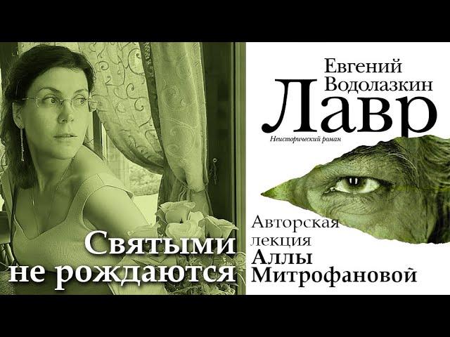 О ЧЁМ НА САМОМ ДЕЛЕ «ЛАВР» ЕВГЕНИЯ ВОДОЛАЗКИНА? / «СВЯТЫМИ НЕ РОЖДАЮТСЯ» / ЛЕКЦИЯ АЛЛЫ МИТРОФАНОВОЙ