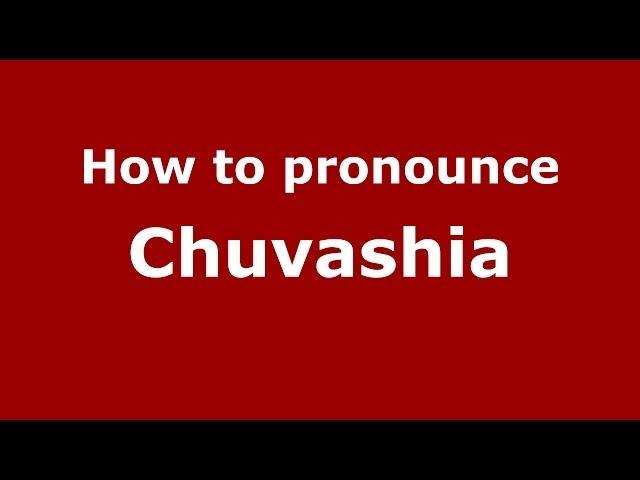 How to pronounce Chuvashia (Russian/Russia) - PronounceNames.com