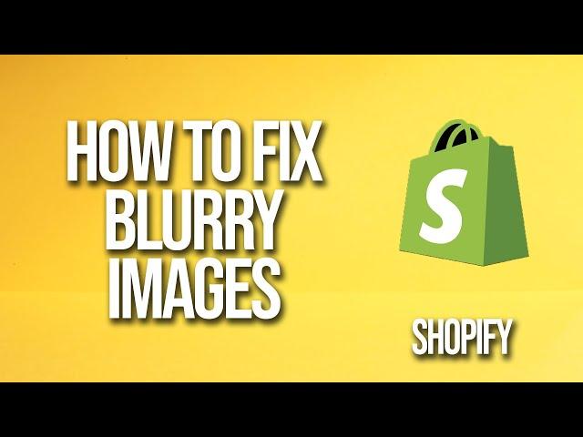 How To Fix Blurry Images On Shopify