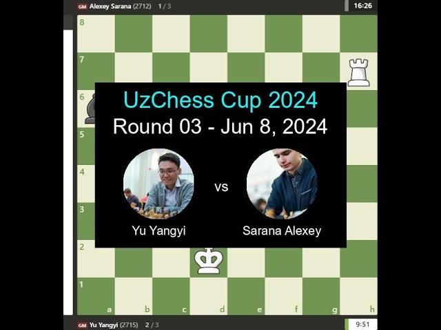 Yu Yangyi vs Sarana Alexey - Round 03 - Jun 8, 2024 - UzChess Cup 2024