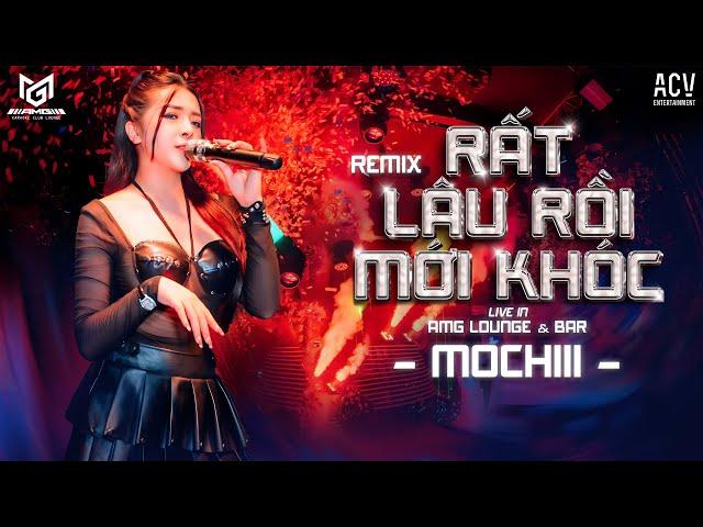 { SHOW AMG LOUNGE & BAR } RẤT LÂU RỒI MỚI KHÓC REMIX - MOCHIII | Vệt Tình Cũ Chưa Vơi Nghẹn Ngào...