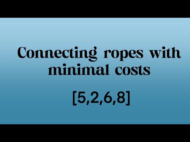 Connecting Ropes with Minimal Cost  | Data with Ruchi