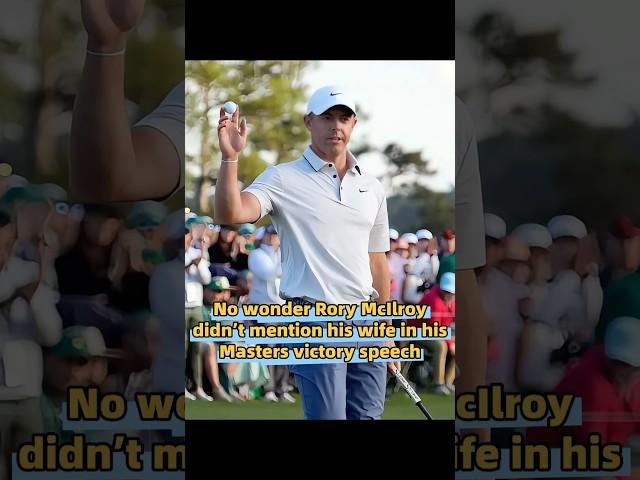 No wonder Rory McIlroy didn’t mention his wife in his Masters victory speech, only his daughter