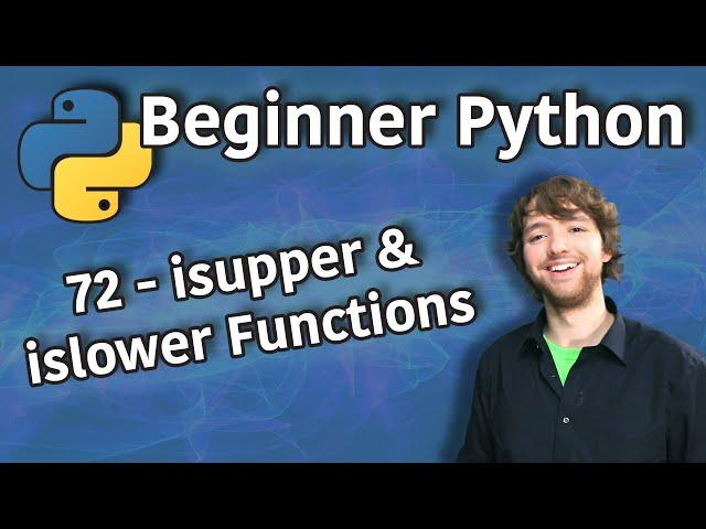 Beginner Python Tutorial 72 - isupper and islower Functions