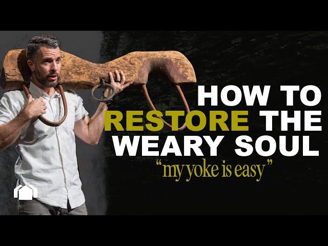 How to Restore the Weary Soul - "my yoke is easy"