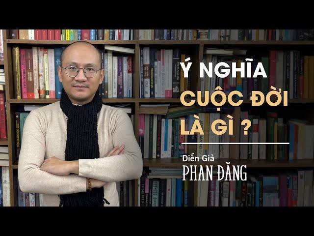 Ý nghĩa cuộc đời là gì? | Diễn Giả Phan Đăng