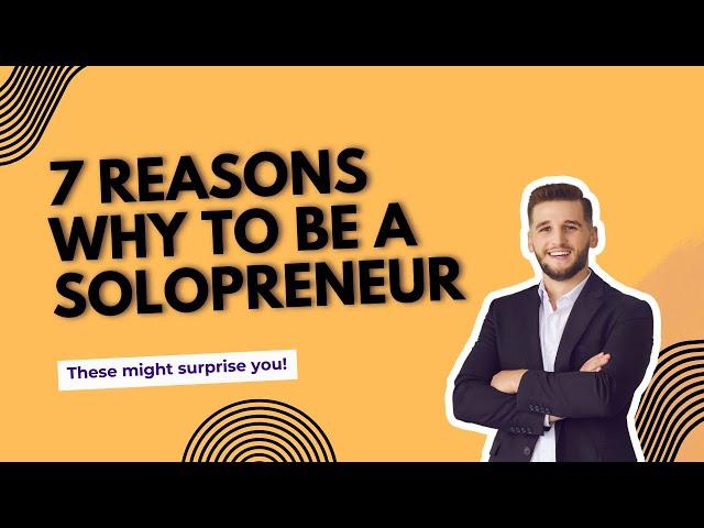 7 REASONS Why SOLOPRENEURSHIP Is Perfect for YOU!