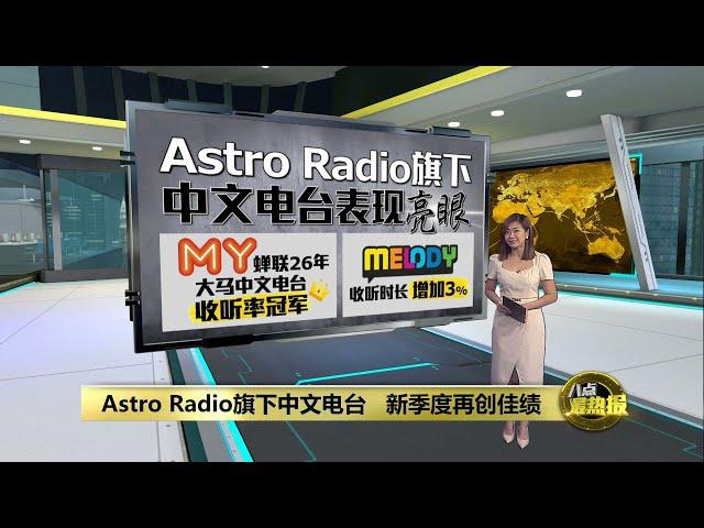 Astro Radio旗下中文电台   MY FM和MELODY再创佳绩 | 八点最热报 19/11/2024