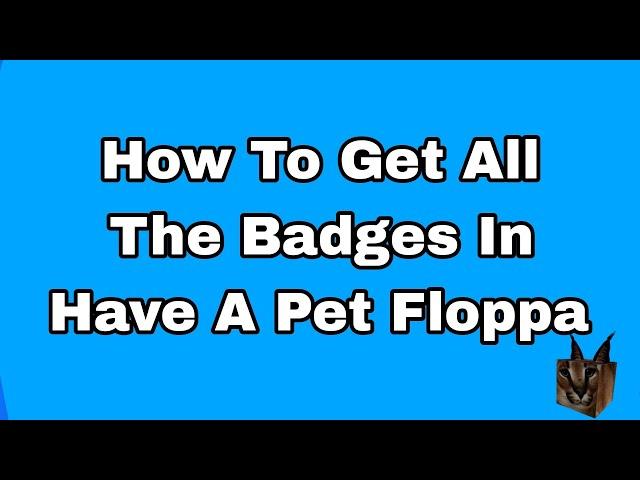 How To Get All The Badges In Have A Pet Floppa