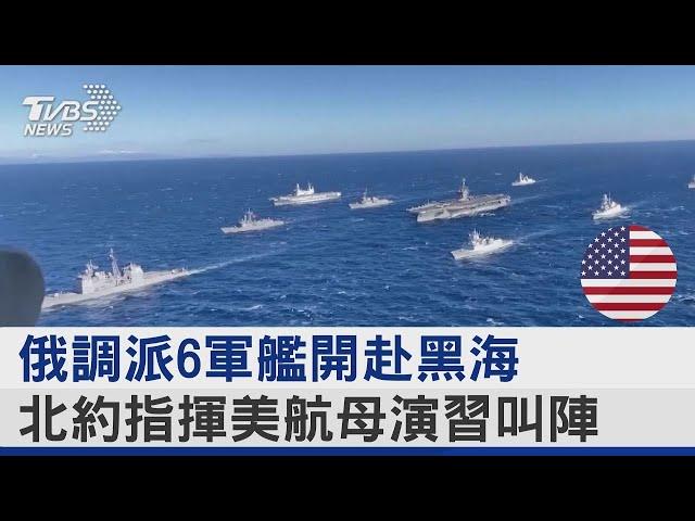 俄羅斯調派6軍艦開赴黑海 北約指揮美航母演習叫陣 ｜TVBS新聞