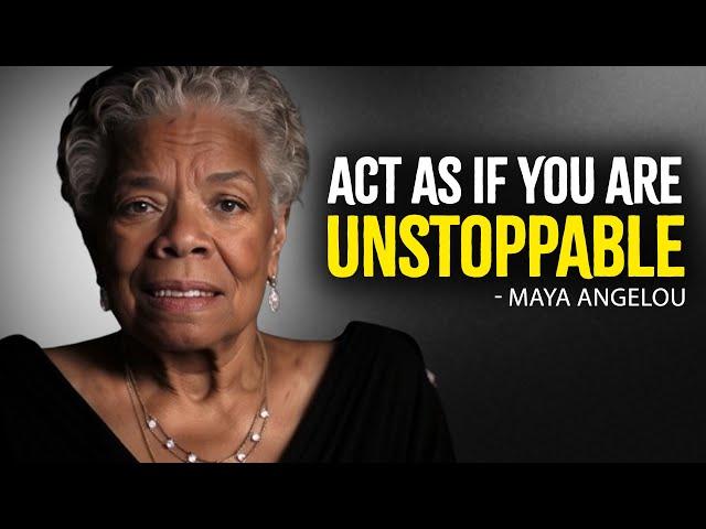 Act As If You Are UNSTOPPABLE | Maya Angelou Motivational Speech