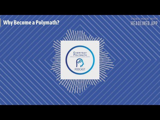 Why Become a Polymath? - S1Ep 1 The Everyday Polymath Podcast